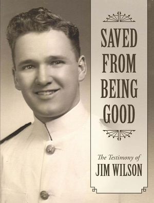 Saved from Being Good: The Testimony of Jim Wils