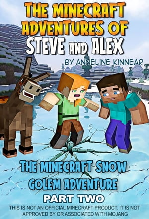 The Minecraft Adventures of Steve and Alex: The Minecraft Snow Golem Adventure - Part TwoŻҽҡ[ Anneline Kinnear ]