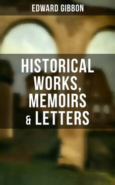 EDWARD GIBBON: Historical Works, Memoirs & LettersIncluding 