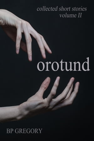 Orotund: Collected Short Stories Volume Two【