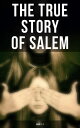 The True Story of Salem: Book 1-7 The Wonders of the Invisible World, The Salem Witchcraft, House of John Procter, A Short History of the Salem Village Witchcraft Trials…【電子書籍】[ Cotton Mather ]