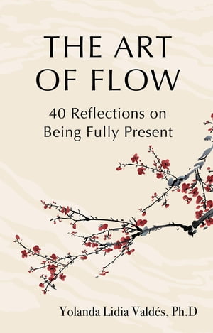 The Art of Flow 40 Reflections on Being Fully PresentŻҽҡ[ Yolanda Vald?s ]