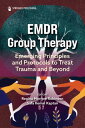 EMDR Group Therapy Emerging Principles and Protocols to Treat Trauma and Beyond