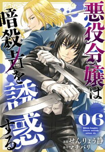 悪役令嬢は暗殺者を誘惑する【おまけ描き下ろし付き】 6【電子書籍】[ せんりょう静 ]