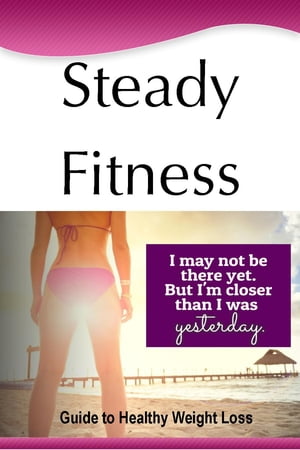Steady Fitness Guide to Healthy Weight Loss【電子書籍】 Charlotte Smythe