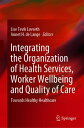 Integrating the Organization of Health Services, Worker Wellbeing and Quality of Care Towards Healthy Healthcare【電子書籍】