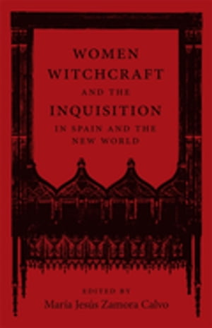 Women, Witchcraft, and the Inquisition in Spain and the New World