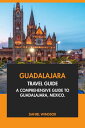 Guadalajara Travel Guide: A Comprehensive Guide to Guadalajara, Mexico【電子書籍】[ Da...