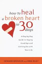 How to Heal a Broken Heart in 30 Days A Day-by-Day Guide to Saying Good-bye and Getting On With Your Life【電子書籍】[ Howard Bronson ]