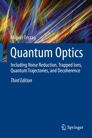 Quantum Optics Including Noise Reduction, Trapped Ions, Quantum Trajectories, and Decoherence【電子書籍】[ Miguel Orszag ]