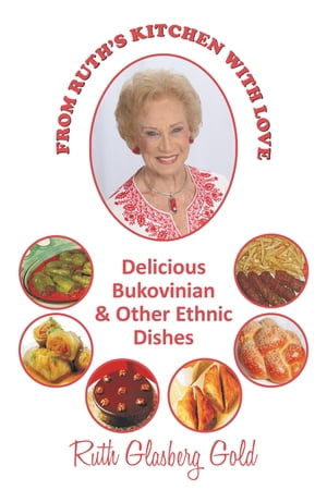 From Ruth's Kitchen with Love Delicious Bukovinian & Other Ethnic Dishes【電子書籍】[ Ruth Glasb..