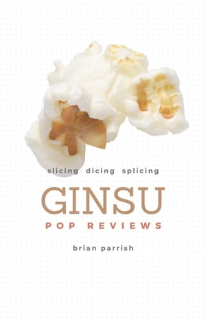 Ginsu Pop Reviews: Slicing, Dicing, Splicing【電子書籍】[ Brian S. Parrish ]