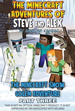 The Minecraft Adventures of Steve and Alex: The Minecraft Snow Golem Adventure - Part ThreeŻҽҡ[ Anneline Kinnear ]