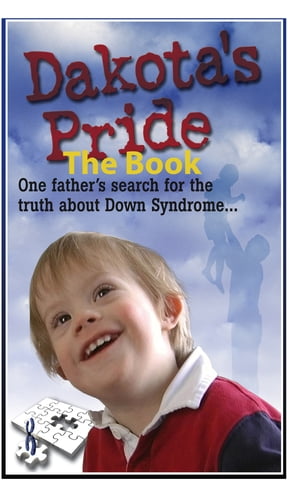 Dakota’s Pride The Book: Parents Search for Positive News and Hope on Down【電子書籍】[ G. Sagmiller ]