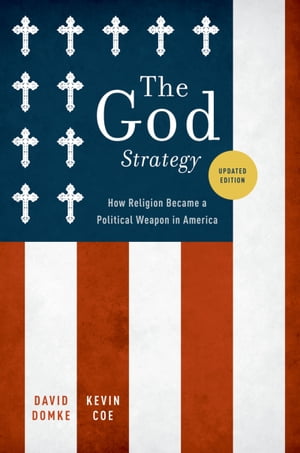 The God Strategy How Religion Became a Political Weapon in America【電子書籍】[ David Domke ]