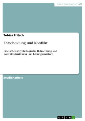 Entscheidung und Konflikt Eine arbeitspsychologische Betrachtung von Konfliktsituationen und L?sungsans?tzen