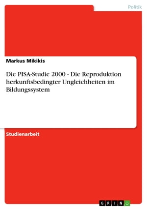 Die PISA-Studie 2000 - Die Reproduktion herkunftsbedingter Ungleichheiten im Bildungssystem