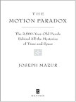 The Motion Paradox The 2,500-Year Old Puzzle Behind All the Mysteries of Time and Space【電子書籍】[ Joseph Mazur ]