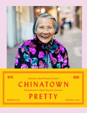 Chinatown Pretty Fashion and Wisdom from Chinatown s Most Stylish Seniors【電子書籍】[ Valerie Luu ]