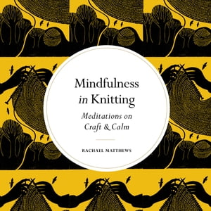 Mindfulness in Knitting Meditations on Craft & Creativity