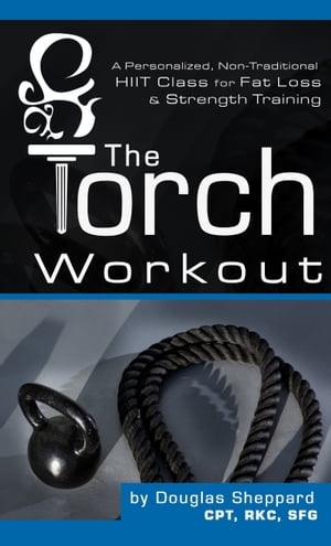 The Torch Workout- A Personalized, Non-Traditional HIIT Class for Fat Loss & Strength Training