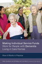 Making Individual Service Funds Work for People with Dementia Living in Care Homes How it Works in Practice【電子書籍】 Gill Bailey