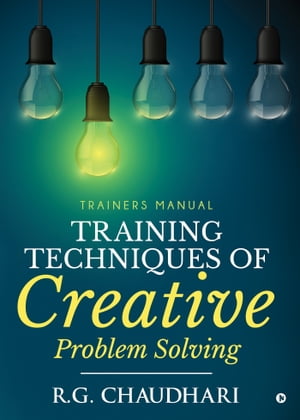 Training Techniques Of Creative Problem Solving Trainers Manual【電子書籍】[ R.G.Chaudhari ]