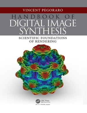 Handbook of Digital Image Synthesis Scientific Foundations of Rendering【電子書籍】 Vincent Pegoraro