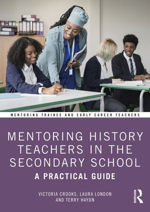 Mentoring History Teachers in the Secondary School A Practical Guide