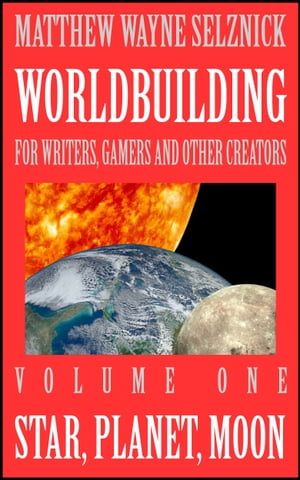 Worldbuilding For Writers, Gamers and Other Creators Volume One