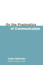 On the Pragmatics of Communication【電子書籍】 J rgen Habermas