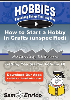 How to Start a Hobby in Crafts (unspecified) How to Start a Hobby in Crafts (unspecified)