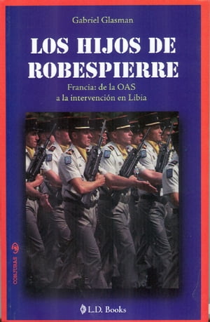 Los hijos de Robespierre. Francia: de la OAS a la intervenci?n en Libia