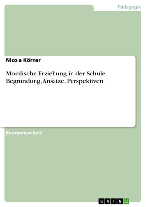 Moralische Erziehung in der Schule. Begr?ndung, Ans?tze, Perspektiven