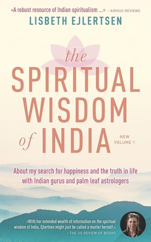 The Spiritual Wisdom of India, New Volume 1 About my search for happiness and the truth in life with Indian gurus and palm leaf astrologers【電子書籍】 Lisbeth Ejlertsen