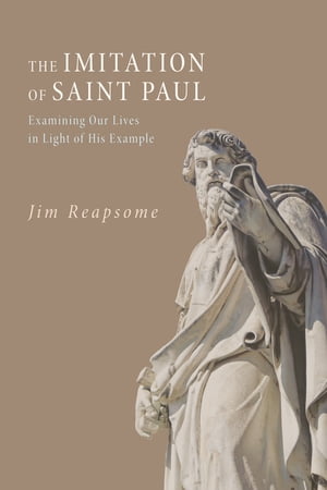 The Imitation of Saint Paul Examining Our Lives in Light of His Example