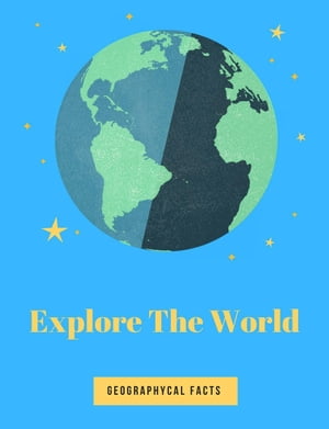 Explore The World Geographycal Facts【電子書籍】[ Speedy Art ]