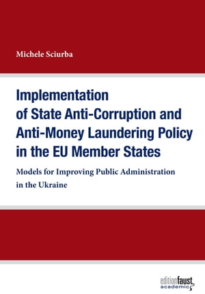 Implementation of State Anti-Corruption and Anti-Money Laundering Policy in the EU Member States Models for Improving Public Administration in the Ukraine