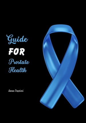 Guide For Prostate Health【電子書籍】[ Susan Zeppieri ]