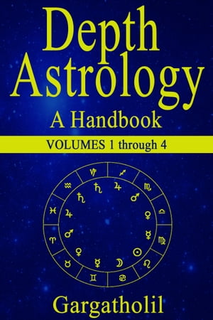 Depth Astrology: An Astrological Handbook - Volumes 1-4 (Introduction, Planets in Signs, Planets in Houses, Planets in Aspect)