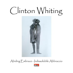 Clinton Whiting - Abiding Embrace / Indissolubile Abbraccio【電子書籍】[ Domenico Cornacchione ]