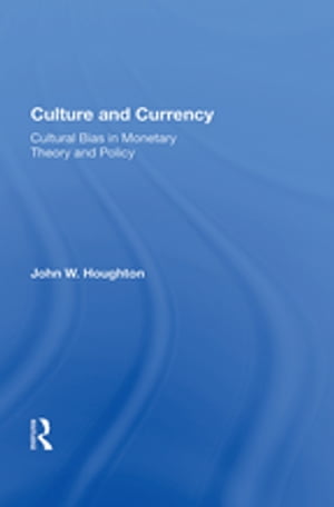 Culture And Currency Cultural Bias In Monetary Theory And Policy【電子書籍】 John W. Houghton