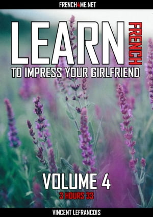 Learn French to impress your girlfriend (3 hours 33) - Vol 4【電子書籍】[ Vincent Lefrancois ]