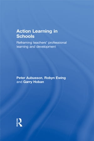 Action Learning in Schools Reframing teachers' professional learning and development【電子書籍】[ Peter Aubusson ]