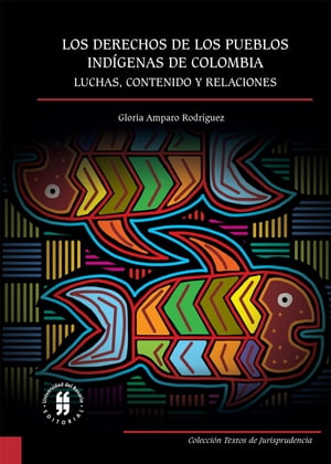 Los derechos de los pueblos ind?genas de Colombia luchas, contenido y relaciones