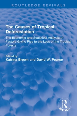 The Causes of Tropical Deforestation The Economic and Statistical Analysis of Factors Giving Rise to the Loss of the Tropical Forests【電子書籍】