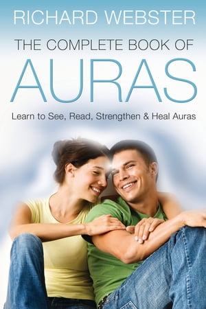 The Complete Book of Auras: Learn to See Read Strengthen & Heal Auras