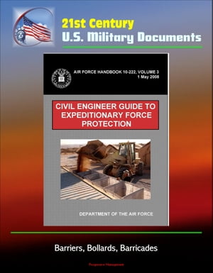 21st Century U.S. Military Documents: Civil Engineer Guide to Expeditionary Force Protection (Air Force Handbook 10-222, Volume 3) - Barriers, Bollards, Barricades