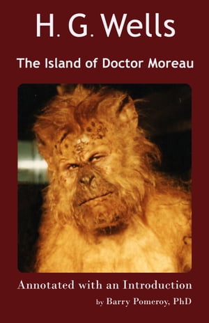 H. G. Wells’ The Island of Doctor Moreau Annotated with an Introduction by Barry Pomeroy, PhD