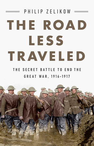 The Road Less Traveled The Secret Battle to End the Great War, 1916-1917